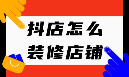 抖店怎么裝修店鋪？在哪里操作？