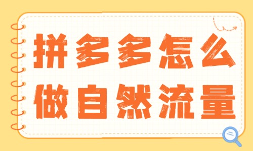拼多多怎么做自然流量？實(shí)用技巧大揭秘！